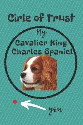 Cover of Circle of Trust My Cavalier King Charles Spaniel Blank Lined Notebook Journal