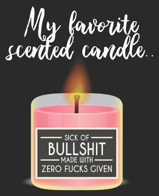 Book cover for My Favorite Scented Candle.. Sick Of Bullshit Made With Zero Fucks Given