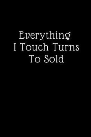 Cover of Everything I Touch Turns To Sold