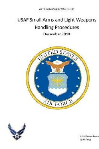 Cover of Air Force Manual Afman 31-129 USAF Small Arms and Light Weapons Handling Procedures December 2018