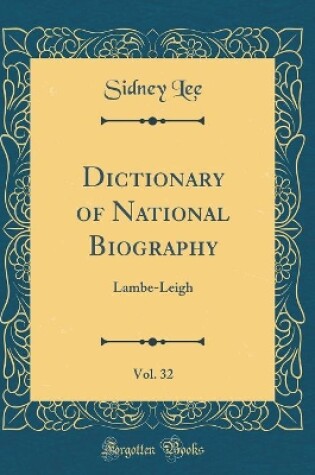 Cover of Dictionary of National Biography, Vol. 32: Lambe-Leigh (Classic Reprint)