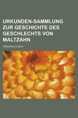 Cover of Urkunden-Sammlung Zur Geschichte Des Geschlechts Von Maltzahn