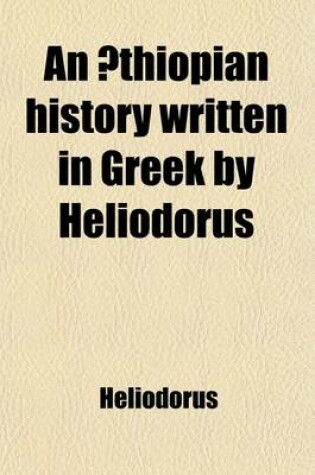 Cover of An Aethiopian History Written in Greek by Heliodorus