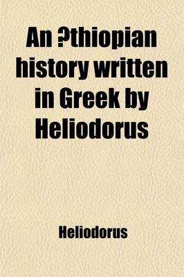 Book cover for An Aethiopian History Written in Greek by Heliodorus