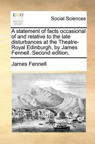 Cover of A Statement of Facts Occasional of and Relative to the Late Disturbances at the Theatre-Royal Edinburgh, by James Fennell. Second Edition.