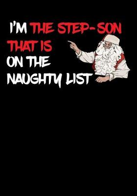 Book cover for I'm The Step Son That Is On The Naughty List NoteBook