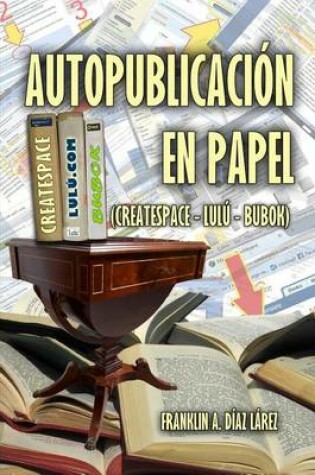 Cover of Autopublicacion En Papel (Createspace - Lulu - Bubok)