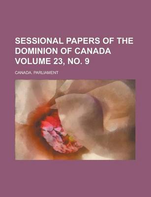 Book cover for Sessional Papers of the Dominion of Canada Volume 23, No. 9