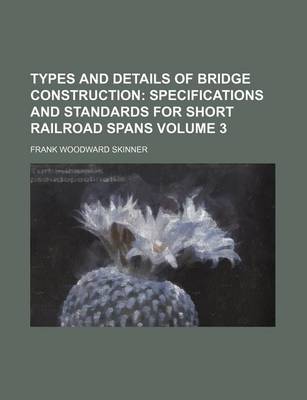 Book cover for Types and Details of Bridge Construction Volume 3; Specifications and Standards for Short Railroad Spans