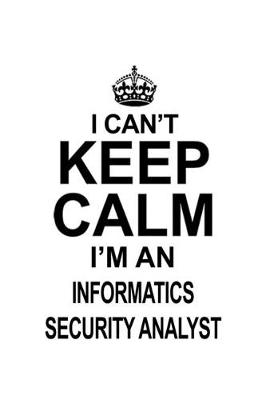 Book cover for I Can't Keep Calm I'm An Informatics Security Analyst