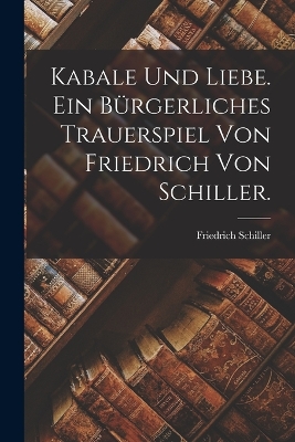 Book cover for Kabale und Liebe. Ein bürgerliches Trauerspiel von Friedrich von Schiller.