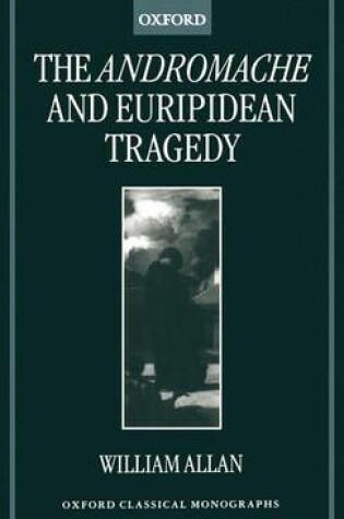 Cover of Andromache and Euripidean Tragedy, The. Oxford Classical Monographs.