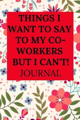 Book cover for Things I Want to Say to My Co-Workers But I Can't Journal