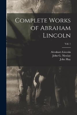 Book cover for Complete Works of Abraham Lincoln; Vol. 1