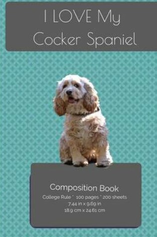 Cover of I LOVE My Cocker Spaniel Composition Notebook