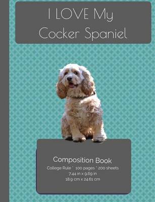 Cover of I LOVE My Cocker Spaniel Composition Notebook