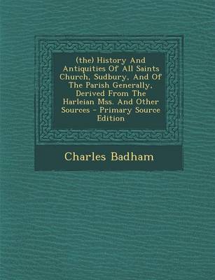 Book cover for (The) History and Antiquities of All Saints Church, Sudbury, and of the Parish Generally, Derived from the Harleian Mss. and Other Sources - Primary Source Edition