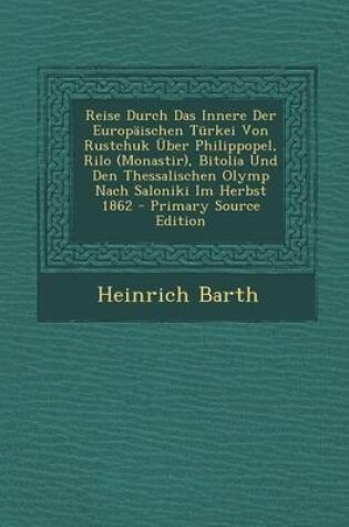 Cover of Reise Durch Das Innere Der Europaischen Turkei Von Rustchuk Uber Philippopel, Rilo (Monastir), Bitolia Und Den Thessalischen Olymp Nach Saloniki Im Herbst 1862 - Primary Source Edition