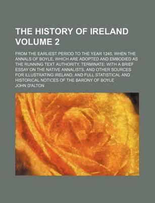 Book cover for The History of Ireland Volume 2; From the Earliest Period to the Year 1245, When the Annals of Boyle, Which Are Adopted and Embodied as the Running Text Authority, Terminate with a Brief Essay on the Native Annalists, and Other Sources for Illustrating IR