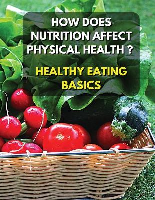 Cover of Healthy Eating Basics - How Does Nutrition Affect Physical Health ? Full Color Book