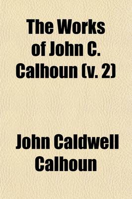 Book cover for Speeches of John C. Calhoun Delivered in the House of Representatives and in the Senate of the United States Volume 2