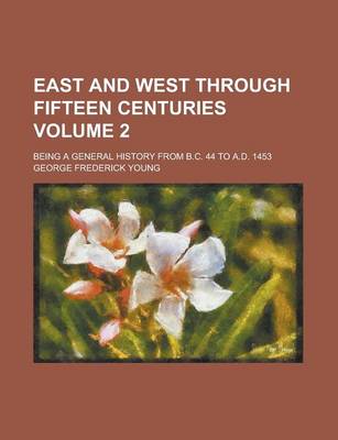 Book cover for East and West Through Fifteen Centuries (Volume 2); Being a General History from B.C. 44 to A.D. 1453