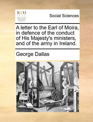 Book cover for A Letter to the Earl of Moira, in Defence of the Conduct of His Majesty's Ministers, and of the Army in Ireland.