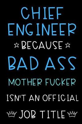 Book cover for Chief Engineer Because Bad Ass Mother Fucker Isn't An Official Title