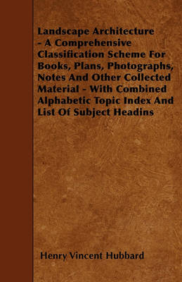 Book cover for Landscape Architecture - A Comprehensive Classification Scheme For Books, Plans, Photographs, Notes And Other Collected Material - With Combined Alphabetic Topic Index And List Of Subject Headins