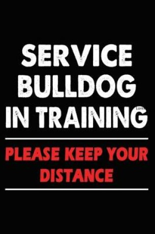 Cover of Service Bulldog In Training Please Keep Your Distance