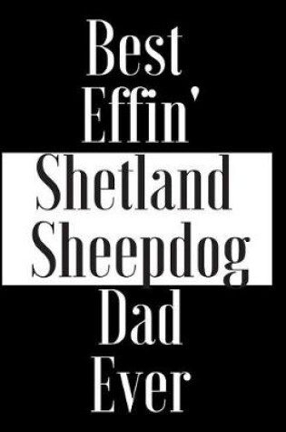 Cover of Best Effin Shetland Sheepdog Dad Ever