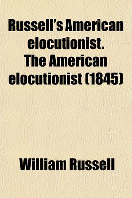 Book cover for Russell's American Elocutionist. the American Elocutionist; Comprising 'Lessons in Enunciation', 'Exercises in Elocution', and 'Rudiments of Gesture', Etc