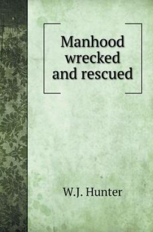 Cover of Manhood wrecked and rescued