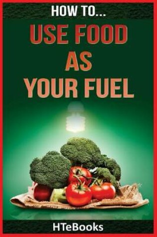 Cover of How To Use Food As Your Fuel