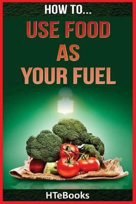 Book cover for How To Use Food As Your Fuel