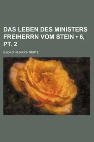 Cover of Das Leben Des Ministers Freiherrn Vom Stein (6, PT. 2)