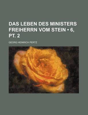 Book cover for Das Leben Des Ministers Freiherrn Vom Stein (6, PT. 2)