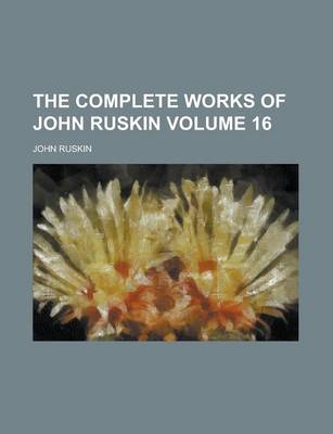 Book cover for The Complete Works of John Ruskin Volume 16