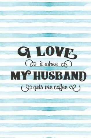 Cover of I Love It When My Husband Gets Me Coffee