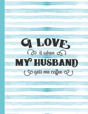 Book cover for I Love It When My Husband Gets Me Coffee