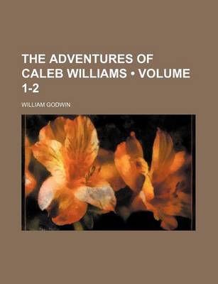 Book cover for The Adventures of Caleb Williams (Volume 1-2)