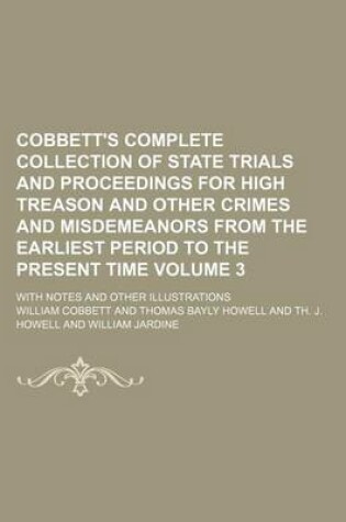 Cover of Cobbett's Complete Collection of State Trials and Proceedings for High Treason and Other Crimes and Misdemeanors from the Earliest Period to the Present Time Volume 3; With Notes and Other Illustrations