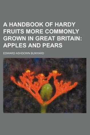 Cover of A Handbook of Hardy Fruits More Commonly Grown in Great Britain; Apples and Pears