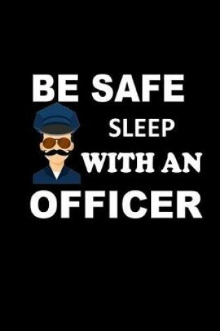 Cover of Be Safe. Sleep with an Officer.