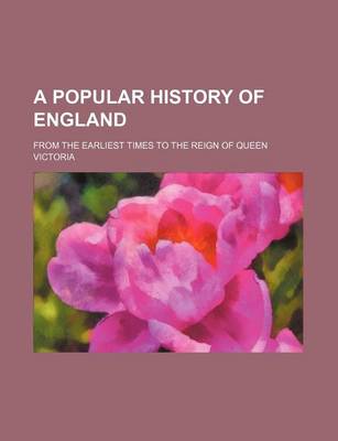 Book cover for A Popular History of England Volume 4; From the Earliest Times to the Reign of Queen Victoria