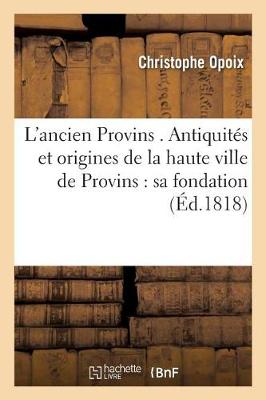 Book cover for L'Ancien Provins . Antiquites Et Origines de la Haute Ville de Provins: l'Epoque de Sa Fondation