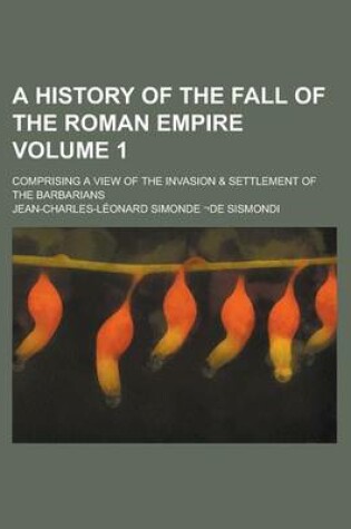 Cover of A History of the Fall of the Roman Empire; Comprising a View of the Invasion & Settlement of the Barbarians Volume 1