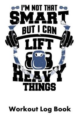 Book cover for I'm Not That Smart But I Can Lift Heavy Things