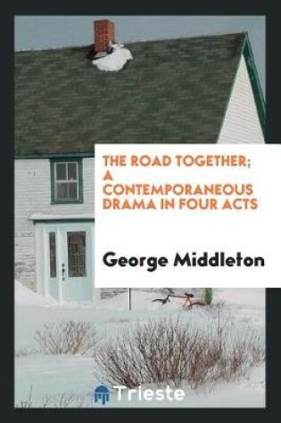 Cover of The Road Together; A Contemporaneous Drama in Four Acts