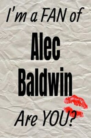 Cover of I'm a Fan of Alec Baldwin Are You? Creative Writing Lined Journal